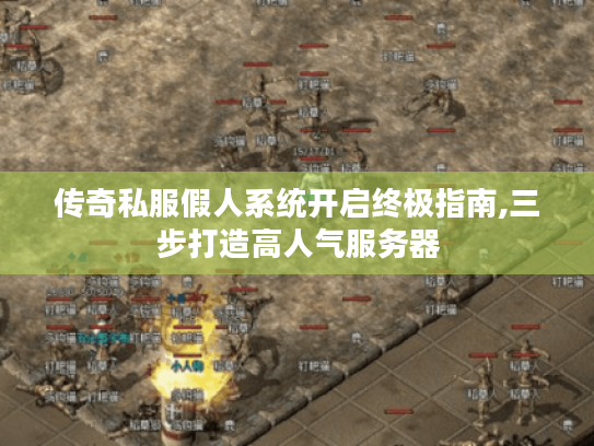传奇私服假人系统开启终极指南,三步打造高人气服务器