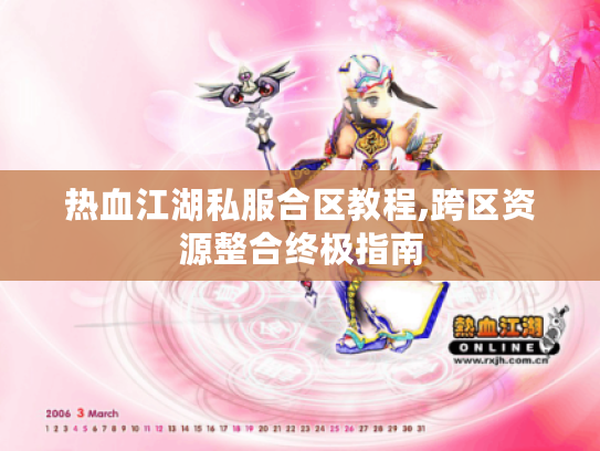 热血江湖私服合区教程,跨区资源整合终极指南