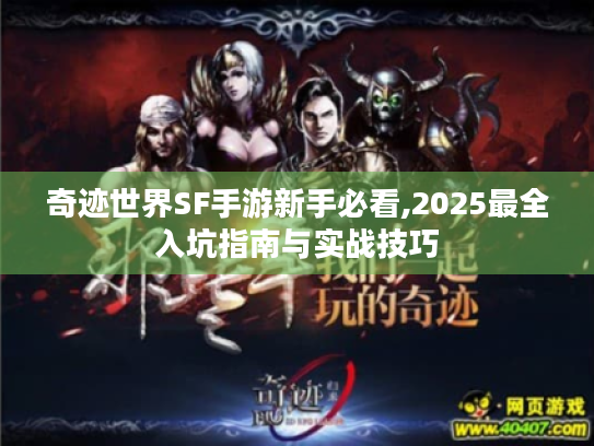 奇迹世界SF手游新手必看,2025最全入坑指南与实战技巧 奇迹世界SF手游新手必看,2025最全入坑指南与实战技巧