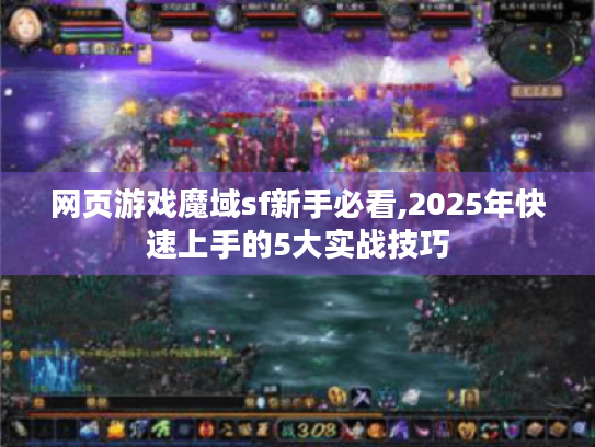 网页游戏魔域sf新手必看,2025年快速上手的5大实战技巧 网页游戏魔域sf新手必看,2025年快速上手的5大实战技巧