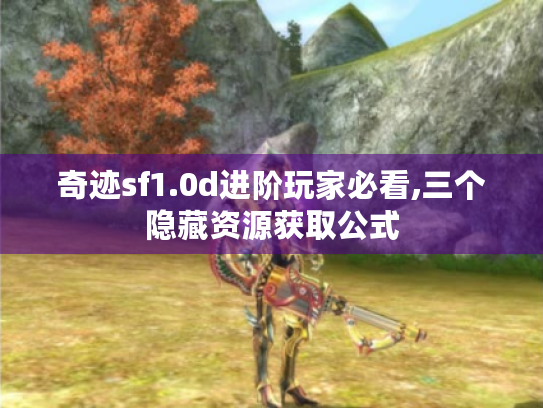 奇迹sf1.0d进阶玩家必看,三个隐藏资源获取公式 奇迹sf1.0d进阶玩家必看,三个隐藏资源获取公式
