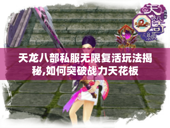 天龙八部私服无限复活玩法揭秘,如何突破战力天花板 天龙八部私服无限复活玩法揭秘,如何突破战力天花板