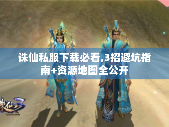 诛仙私服下载必看,3招避坑指南+资源地图全公开 诛仙私服下载必看,3招避坑指南+资源地图全公开