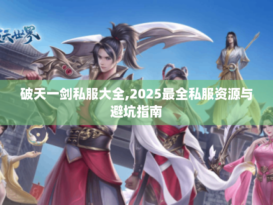 破天一剑私服大全,2025最全私服资源与避坑指南