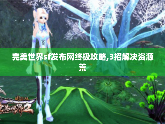 完美世界sf发布网终极攻略,3招解决资源荒