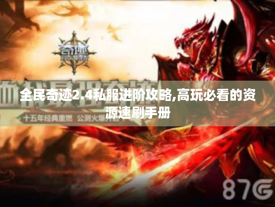 全民奇迹2.4私服进阶攻略,高玩必看的资源速刷手册 全民奇迹2.4私服进阶攻略,高玩必看的资源速刷手册