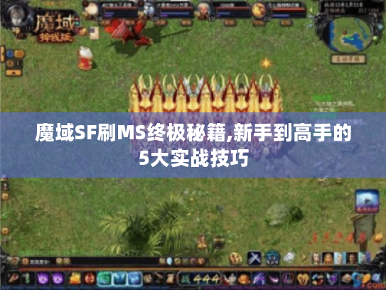 魔域SF刷MS终极秘籍,新手到高手的5大实战技巧 魔域SF刷MS终极秘籍,新手到高手的5大实战技巧