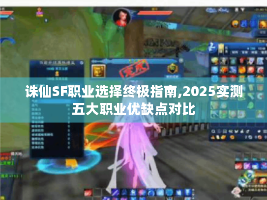诛仙SF职业选择终极指南,2025实测五大职业优缺点对比 诛仙SF职业选择终极指南,2025实测五大职业优缺点对比