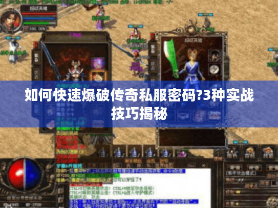 如何快速爆破传奇私服密码?3种实战技巧揭秘