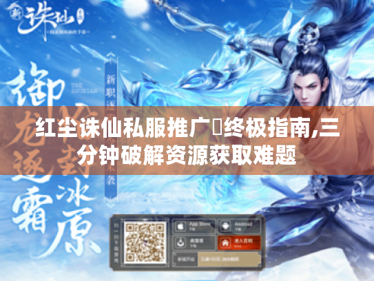 红尘诛仙私服推广碼终极指南,三分钟破解资源获取难题 红尘诛仙私服推广碼终极指南,三分钟破解资源获取难题