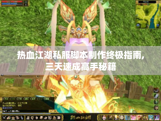 热血江湖私服脚本制作终极指南,三天速成高手秘籍