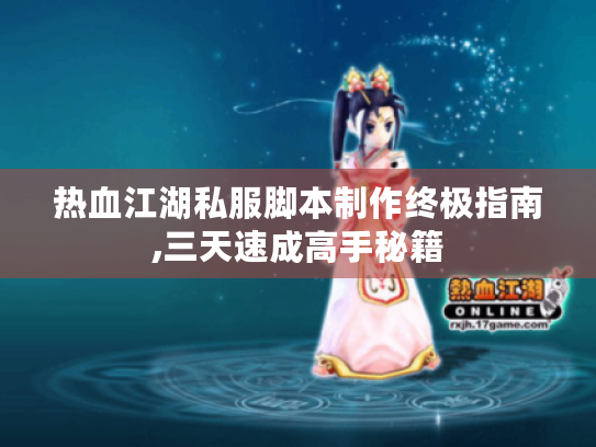 热血江湖私服脚本制作终极指南,三天速成高手秘籍