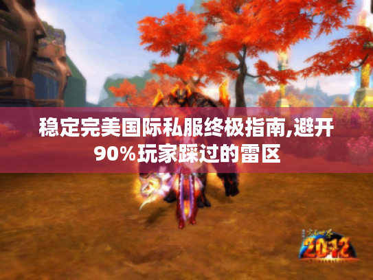 稳定完美国际私服终极指南,避开90%玩家踩过的雷区 稳定完美国际私服终极指南,避开90%玩家踩过的雷区