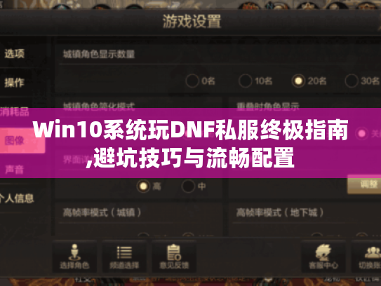 Win10系统玩DNF私服终极指南,避坑技巧与流畅配置 Win10系统玩DNF私服终极指南,避坑技巧与流畅配置