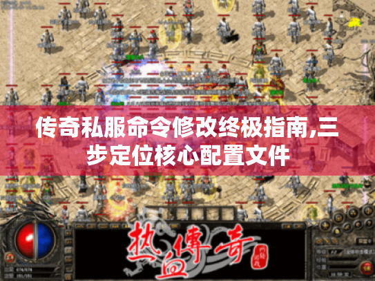 传奇私服命令修改终极指南,三步定位核心配置文件 传奇私服命令修改终极指南,三步定位核心配置文件