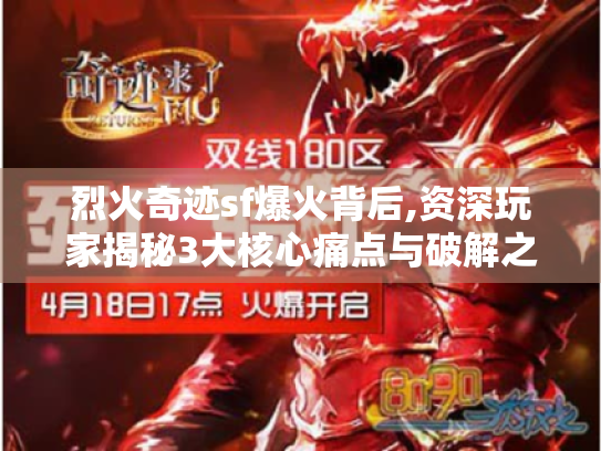 烈火奇迹sf爆火背后,资深玩家揭秘3大核心痛点与破解之道
