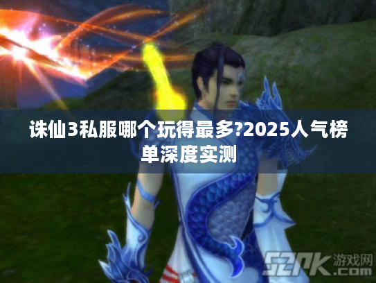 诛仙3私服哪个玩得最多?2025人气榜单深度实测 诛仙3私服哪个玩得最多?2025人气榜单深度实测