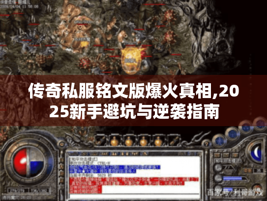 传奇私服铭文版爆火真相,2025新手避坑与逆袭指南 传奇私服铭文版爆火真相,2025新手避坑与逆袭指南