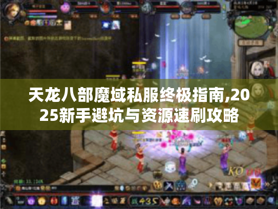 天龙八部魔域私服终极指南,2025新手避坑与资源速刷攻略 天龙八部魔域私服终极指南,2025新手避坑与资源速刷攻略