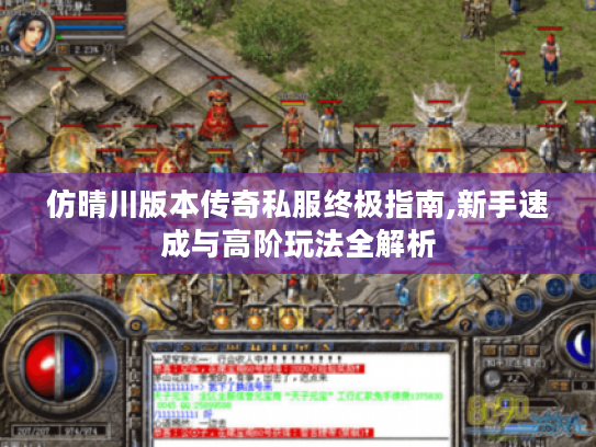仿晴川版本传奇私服终极指南,新手速成与高阶玩法全解析 仿晴川版本传奇私服终极指南,新手速成与高阶玩法全解析