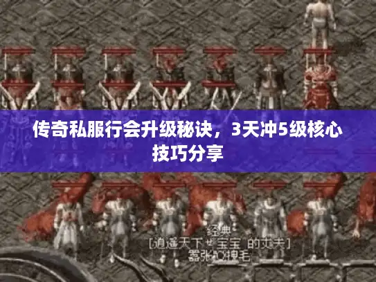 传奇私服行会升级秘诀，3天冲5级核心技巧分享