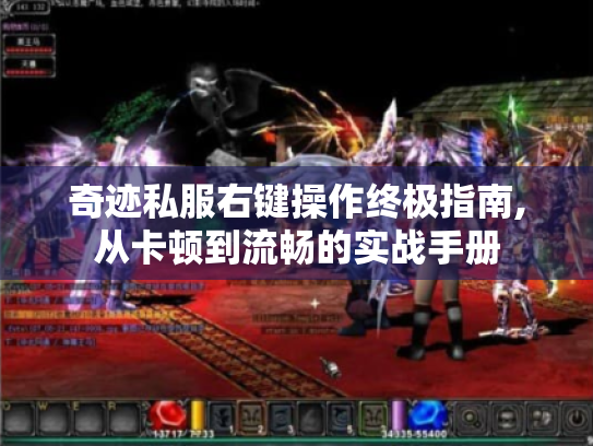 奇迹私服右键操作终极指南,从卡顿到流畅的实战手册 奇迹私服右键操作终极指南,从卡顿到流畅的实战手册