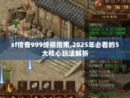 sf传奇999终极指南,2025年必看的5大核心玩法解析 sf传奇999终极指南,2025年必看的5大核心玩法解析