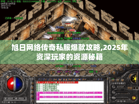 旭日网络传奇私服爆款攻略,2025年资深玩家的资源秘籍 旭日网络传奇私服爆款攻略,2025年资深玩家的资源秘籍