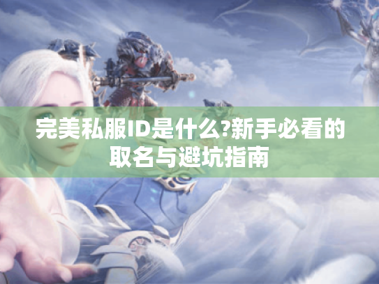 完美私服ID是什么?新手必看的取名与避坑指南