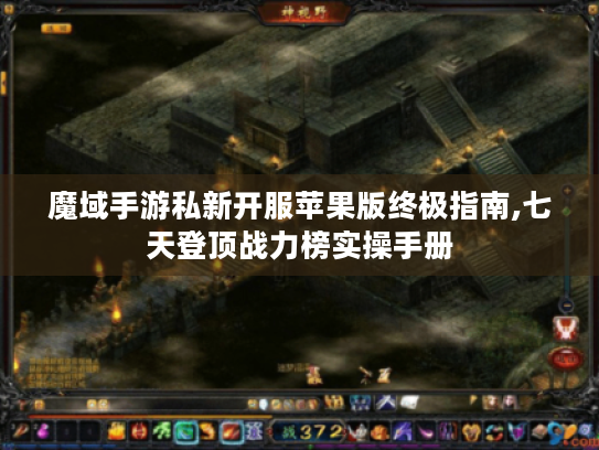 魔域手游私新开服苹果版终极指南,七天登顶战力榜实操手册 魔域手游私新开服苹果版终极指南,七天登顶战力榜实操手册
