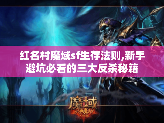 红名村魔域sf生存法则,新手避坑必看的三大反杀秘籍