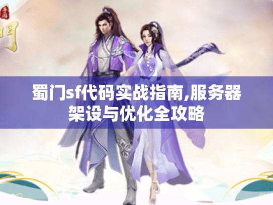 蜀门sf代码实战指南,服务器架设与优化全攻略 蜀门sf代码实战指南,服务器架设与优化全攻略