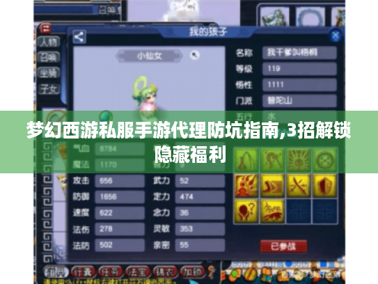 梦幻西游私服手游代理防坑指南,3招解锁隐藏福利