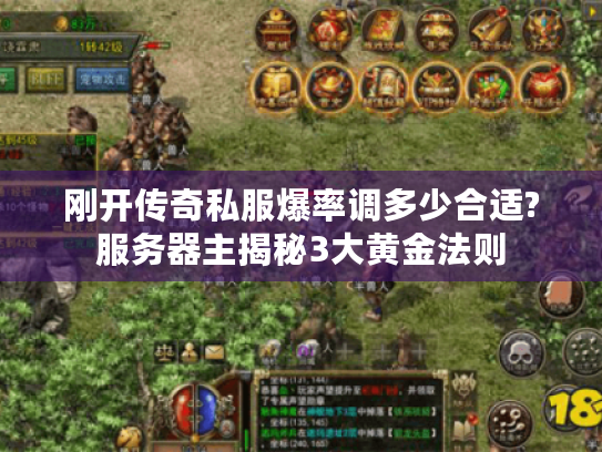 刚开传奇私服爆率调多少合适?服务器主揭秘3大黄金法则 刚开传奇私服爆率调多少合适?服务器主揭秘3大黄金法则