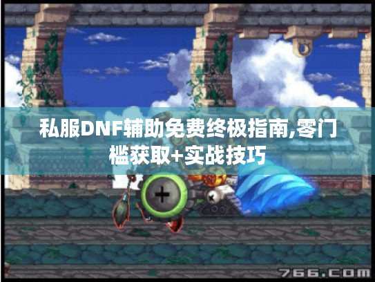 私服DNF辅助免费终极指南,零门槛获取+实战技巧