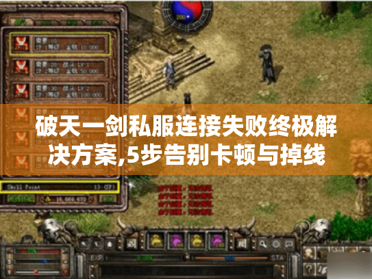 破天一剑私服连接失败终极解决方案,5步告别卡顿与掉线 破天一剑私服连接失败终极解决方案,5步告别卡顿与掉线