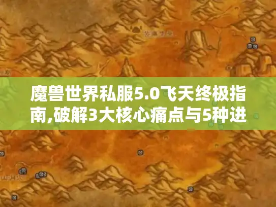 魔兽世界私服5.0飞天终极指南,破解3大核心痛点与5种进阶玩法