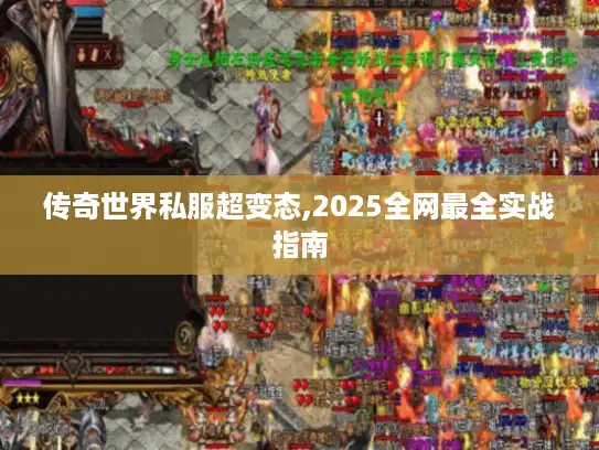 传奇世界私服超变态,2025全网最全实战指南