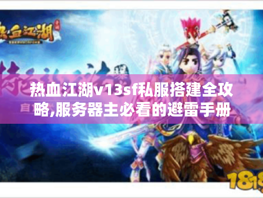 热血江湖v13sf私服搭建全攻略,服务器主必看的避雷手册 热血江湖v13sf私服搭建全攻略,服务器主必看的避雷手册