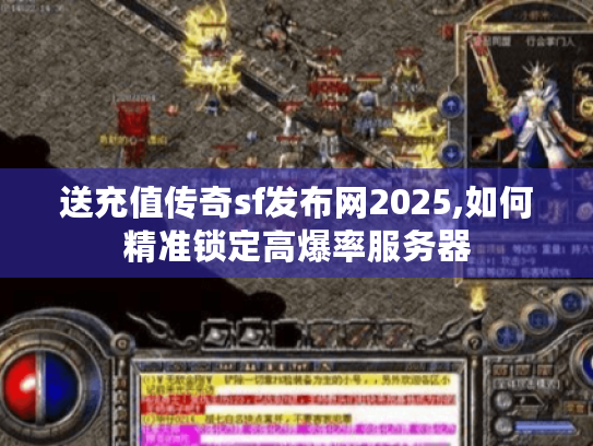 送充值传奇sf发布网2025,如何精准锁定高爆率服务器
