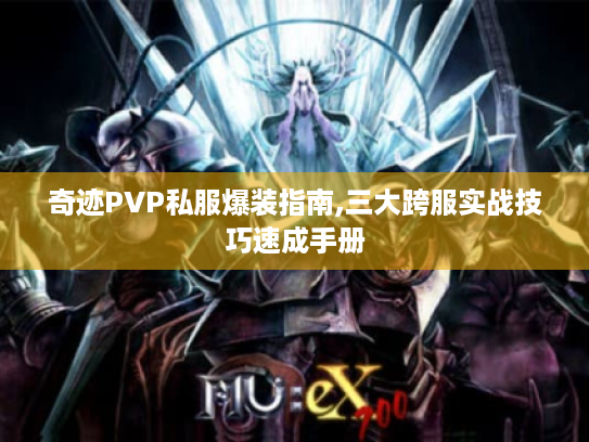 奇迹PVP私服爆装指南,三大跨服实战技巧速成手册