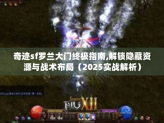 奇迹sf罗兰大门终极指南,解锁隐藏资源与战术布局(2025实战解析) 奇迹sf罗兰大门终极指南,解锁隐藏资源与战术布局(2025实战解析)