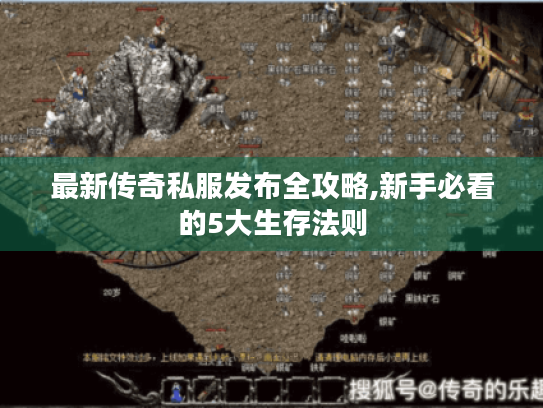 最新传奇私服发布全攻略,新手必看的5大生存法则