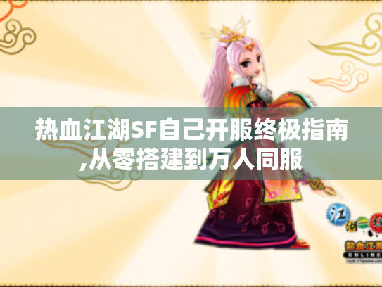热血江湖SF自己开服终极指南,从零搭建到万人同服 热血江湖SF自己开服终极指南,从零搭建到万人同服