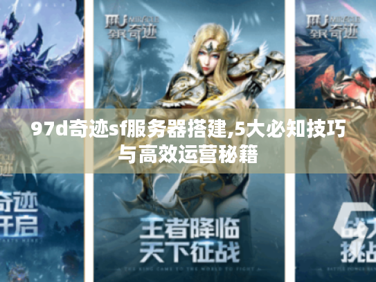 97d奇迹sf服务器搭建,5大必知技巧与高效运营秘籍 97d奇迹sf服务器搭建,5大必知技巧与高效运营秘籍