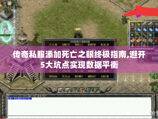 传奇私服添加死亡之眼终极指南,避开5大坑点实现数据平衡 传奇私服添加死亡之眼终极指南,避开5大坑点实现数据平衡