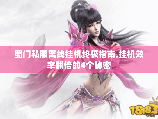 蜀门私服离线挂机终极指南,挂机效率翻倍的4个秘密 蜀门私服离线挂机终极指南,挂机效率翻倍的4个秘密