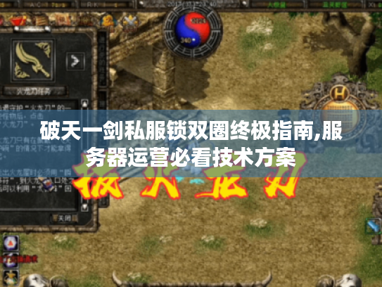 破天一剑私服锁双圈终极指南,服务器运营必看技术方案 破天一剑私服锁双圈终极指南,服务器运营必看技术方案