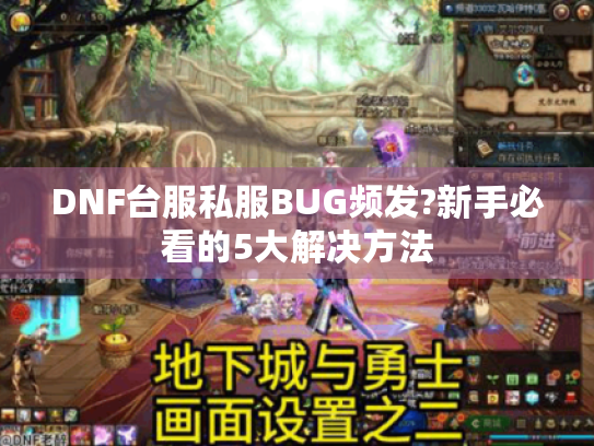 DNF台服私服BUG频发?新手必看的5大解决方法