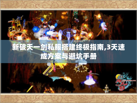 新破天一剑私服搭建终极指南,3天速成方案与避坑手册